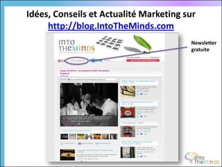 Idées, Conseils et Actualité Marketing sur
     http://blog.IntoTheMinds.com
                                        Newsletter
                                        gratuite
 