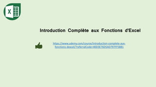 Introduction Complète aux Fonctions d'Excel
https://www.udemy.com/course/introduction-complete-aux-
fonctions-dexcel/?referralCode=40D3E76D5AD797FF5B81
 