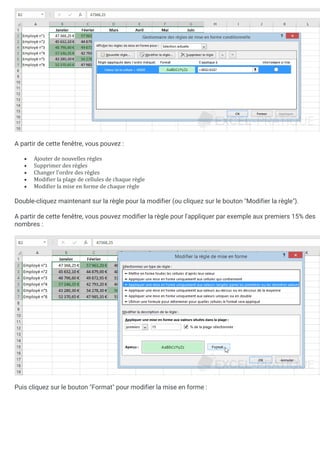 A partir de cette fenêtre, vous pouvez :
• Ajouter de nouvelles regles
• Supprimer des regles
• Changer l'ordre des regles
• Modifier la plage de cellules de chaque regle
• Modifier la mise en forme de chaque regle
Double-cliquez maintenant sur la règle pour la modifier (ou cliquez sur le bouton "Modifier la règle").
A partir de cette fenêtre, vous pouvez modifier la règle pour l'appliquer par exemple aux premiers 15% des
nombres :
Puis cliquez sur le bouton "Format" pour modifier la mise en forme :
 