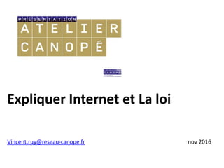 Expliquer Internet et La loi
Vincent.ruy@reseau-canope.fr nov 2016
 