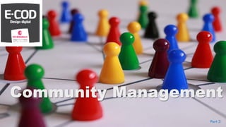 Community Management
Part 3
 