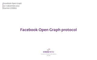Facebook Open Graph
Le 11 décembre 2012
Damien CORNU




                 Facebook Open Graph protocol




                           La Junior-Entreprise des enfants
                                       du web
 