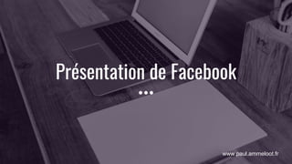 www.paul.ammeloot.fr
Présentation de Facebook
 