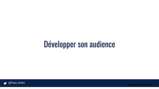 paul.ammeloot.fr
Développer son audience
 