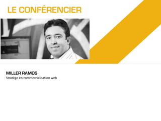 LE CONFÉRENCIER

MILLER RAMOS
Stratège en commercialisation web

 