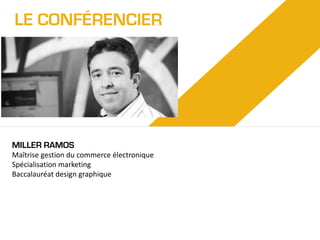 LE CONFÉRENCIER

MILLER RAMOS
Maîtrise gestion du commerce électronique
Spécialisation marketing
Baccalauréat design graphique

 
