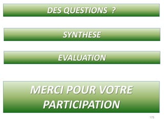 DES QUESTIONS ?
175
SYNTHESE
EVALUATION
MERCI POUR VOTRE
PARTICIPATION
 