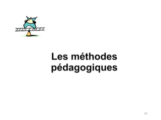 24
Les méthodes
pédagogiques
 