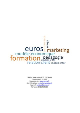 TEMNA, 93 grande rue 92 310 Sèvres
        Maison fondée en 2003
     Site corporate : www.temna.fr
Site thématique : www.learnpositive.fr
      Courriel : contact@temna.fr
        Portable : 06 11 81 55 35
 
