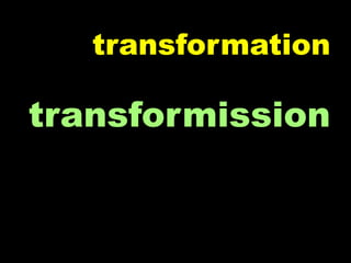 transformation

transformission
 