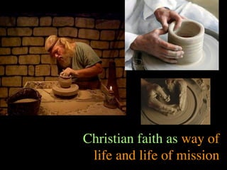 Christian faith as way of
 life and life of mission
 