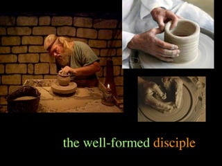the well-formed disciple
 