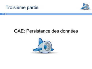 Troisième partie
28




         GAE: Persistance des données
 