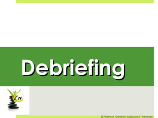 DebriefingDebriefing
© Filiatrault, Gendron, Ladouceur, Théberge
 