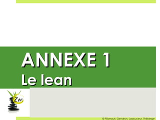 ANNEXE 1ANNEXE 1
Le leanLe lean
© Filiatrault, Gendron, Ladouceur, Théberge
 