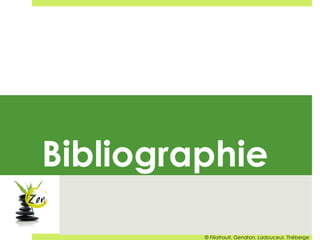 Bibliographie
© Filiatrault, Gendron, Ladouceur, Théberge
 
