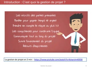 Gestion de projet 9
Introduction : C’est quoi la gestion de projet ?
La gestion de projet en 2 min : https://www.youtube.com/watch?v=KstwnJm4OO0
 