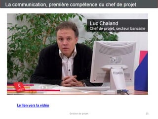 Gestion de projet 25
La communication, première compétence du chef de projet
Le lien vers la vidéo
 