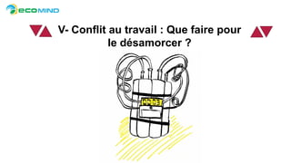 V- Conflit au travail : Que faire pour
le désamorcer ?
 
