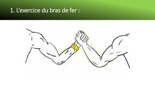 1. L’exercice du bras de fer :
 