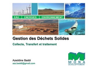 Gestion des Déchets Solides
Collecte, Transfert et traitement
Azeddine Baddi
azz.baddi@gmail.com
 