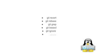 ● git revert
● git rebase
● git grep
● git besect
● git ignore
● ……..
 