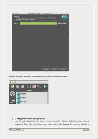 ONGALA AMBELLY Page 11
Vous verrez ensuite apparaître vos équipements sur la barre latérale comme suit :
b. Configuration des équipements
Une fois notre équipement créé nous pouvons toujours le configurer (mémoires, nom, ajout de
modules...). Pour cela, nous allons placer notre routeur dans l'espace de travail en utilisant le
 