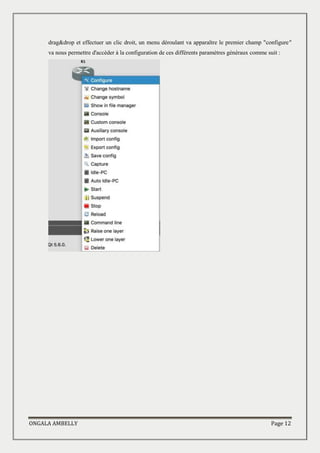 ONGALA AMBELLY Page 12
drag&drop et effectuer un clic droit, un menu déroulant va apparaître le premier champ "configure"
va nous permettre d'accéder à la configuration de ces différents paramètres généraux comme suit :
 