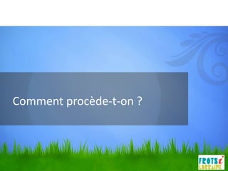 Comment procède-t-on ?
 