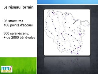 Le réseau lorrain


96 structures
106 points d'accueil

300 salariés env.
+ de 2000 bénévoles
 