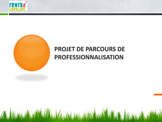 PROJET DE PARCOURS DE
PROFESSIONNALISATION
 