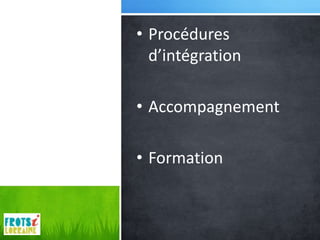 • Procédures
  d’intégration

• Accompagnement

• Formation
 