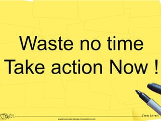 Waste no time
Take action Now !
 