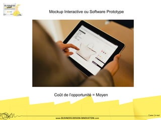 Mockup Interactive ou Software Prototype




  Coût de l’opportunité = Moyen
 