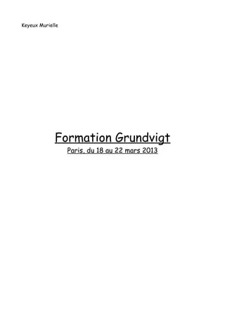 Keyeux Murielle




             Formation Grundvigt
                  Paris, du 18 au 22 mars 2013
 