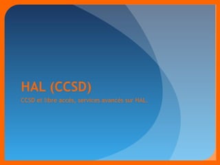 HAL (CCSD) 
CCSD et libre accès, services avancés sur HAL. 
 