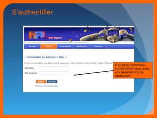 S’authentifier 
A chaque connexion, 
authentifiez-vous avec 
vos paramètres de 
connexion 
 