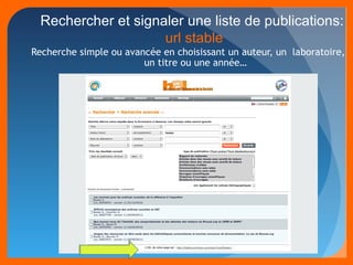 Rechercher et signaler une liste de publications: 
url stable 
Recherche simple ou avancée en choisissant un auteur, un laboratoire, 
un titre ou une année… 
 