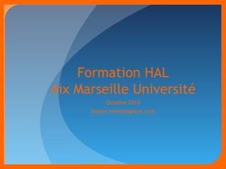 Formation HAL 
Aix Marseille Université 
Octobre 2014 
bester.emma@gmail.com 
 