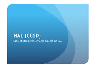 HAL (CCSD) 
CCSD et libre accès, services avancés sur HAL. 
 