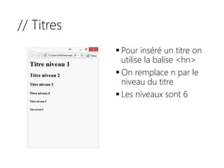 // Titres
 Pour inséré un titre on
utilise la balise <hn>
 On remplace n par le
niveau du titre
 Les niveaux sont 6
 