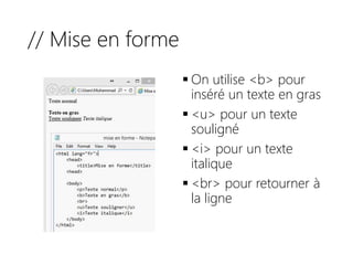 // Mise en forme
 On utilise <b> pour
inséré un texte en gras
 <u> pour un texte
souligné
 <i> pour un texte
italique
 <br> pour retourner à
la ligne
 