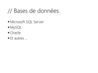 // Bases de données
 Microsoft SQL Server
 MySQL
 Oracle
 Et autres …
 