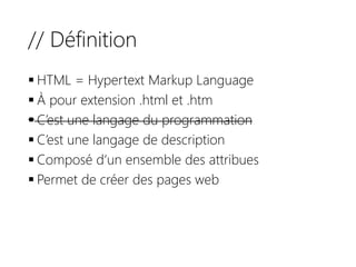 // Définition
 HTML = Hypertext Markup Language
 À pour extension .html et .htm
 C’est une langage du programmation
 C’est une langage de description
 Composé d‘un ensemble des attribues
 Permet de créer des pages web
 