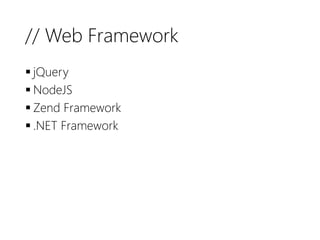 // Web Framework
 jQuery
 NodeJS
 Zend Framework
 .NET Framework
 