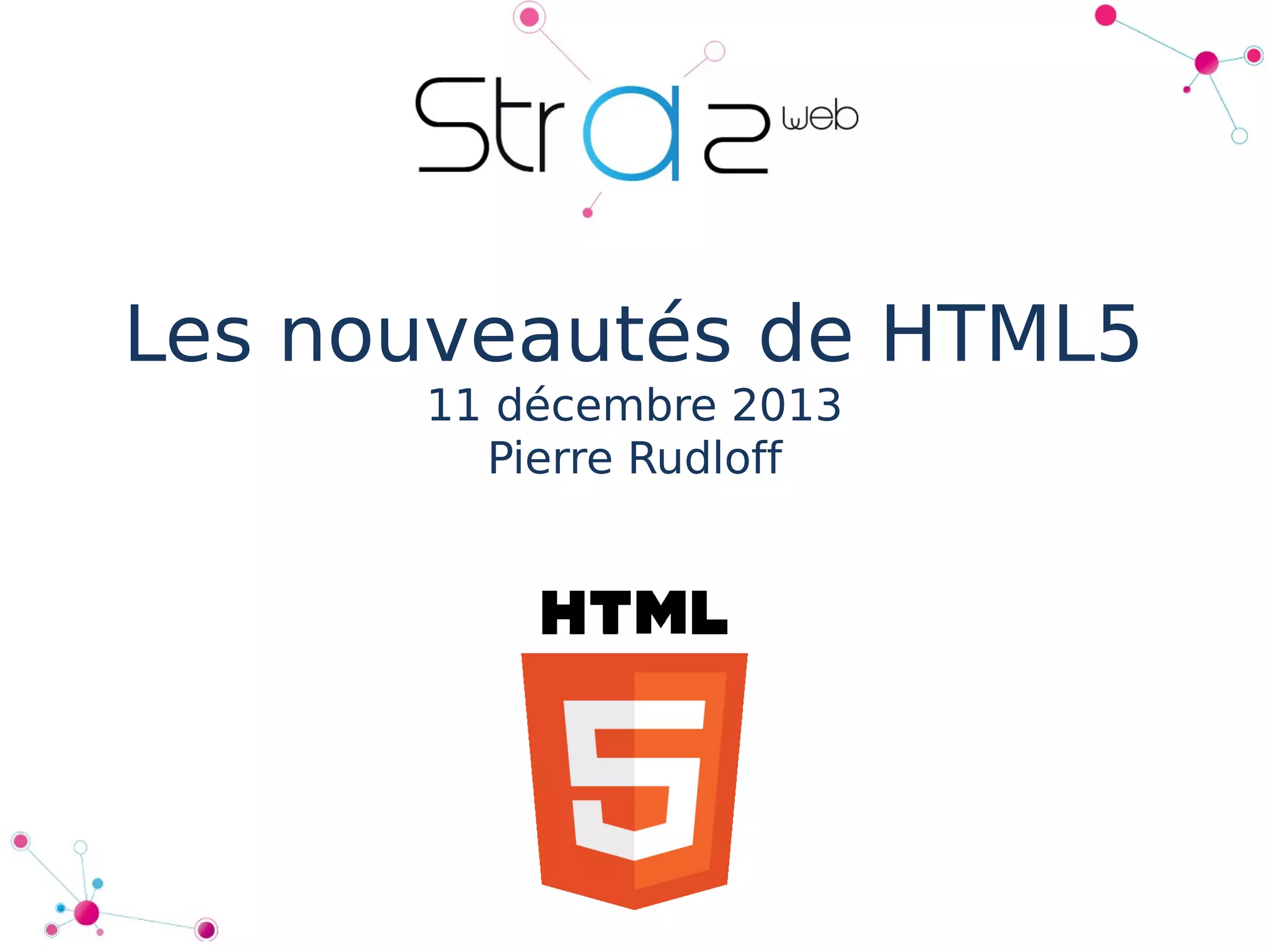Les nouveautés de HTML5
11 décembre 2013
Pierre Rudloff

 