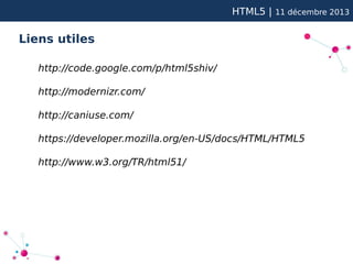 HTML5 |

11 décembre 2013

Liens utiles
http://code.google.com/p/html5shiv/
http://modernizr.com/
http://caniuse.com/
https://developer.mozilla.org/en-US/docs/HTML/HTML5
http://www.w3.org/TR/html51/

 