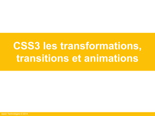 Ippon Technologies © 2014
CSS3 les transformations,
transitions et animations
 