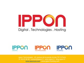 Ippon Technologies - 43, avenue de la grande Armée 75116 Paris
01 46 42 48 48 - contact@ippon.fr - www.ippon.fr - blog.ippon.fr
- www.ipponusa.com - www.ippon-hosting.com
 