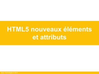 Ippon Technologies © 2014
HTML5 nouveaux éléments
et attributs
 